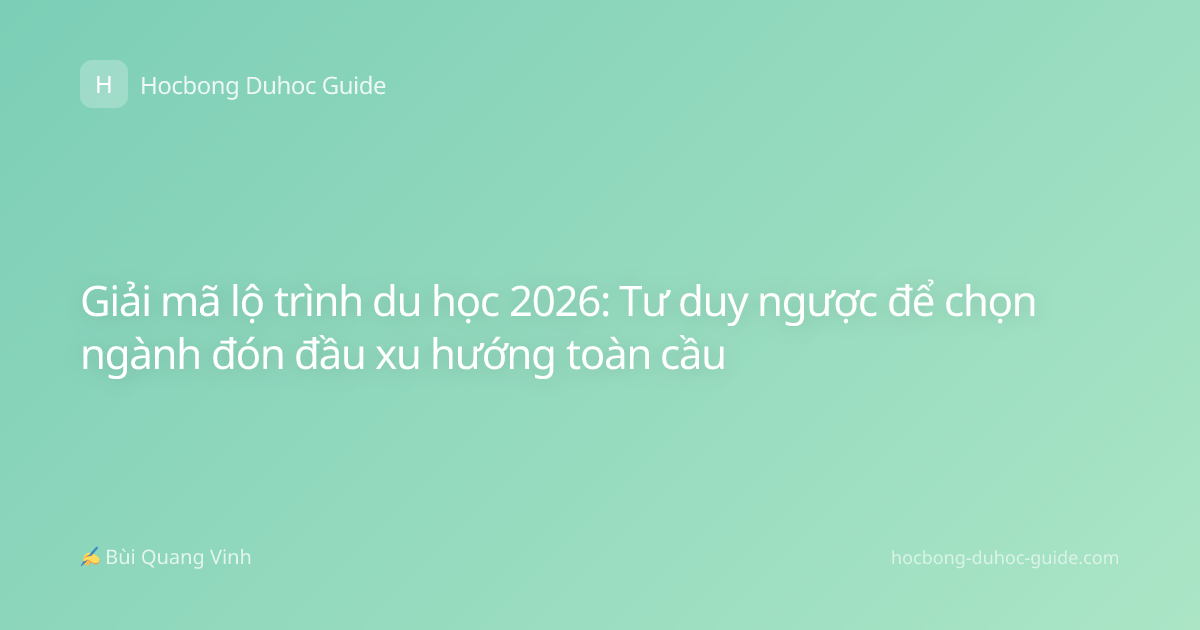 Giải mã lộ trình du học 2026: Tư duy ngược để chọn ngành đón đầu xu hướng toàn cầu