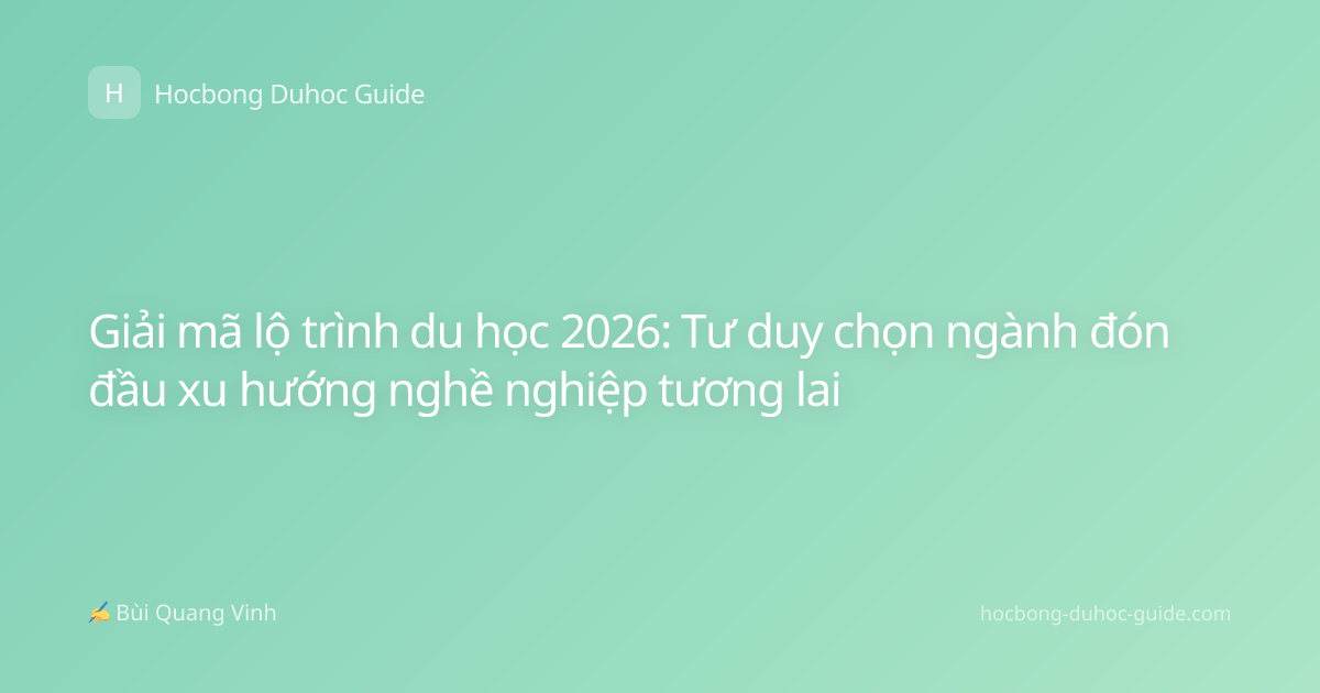 Giải mã lộ trình du học 2026: Tư duy chọn ngành đón đầu xu hướng nghề nghiệp tương lai