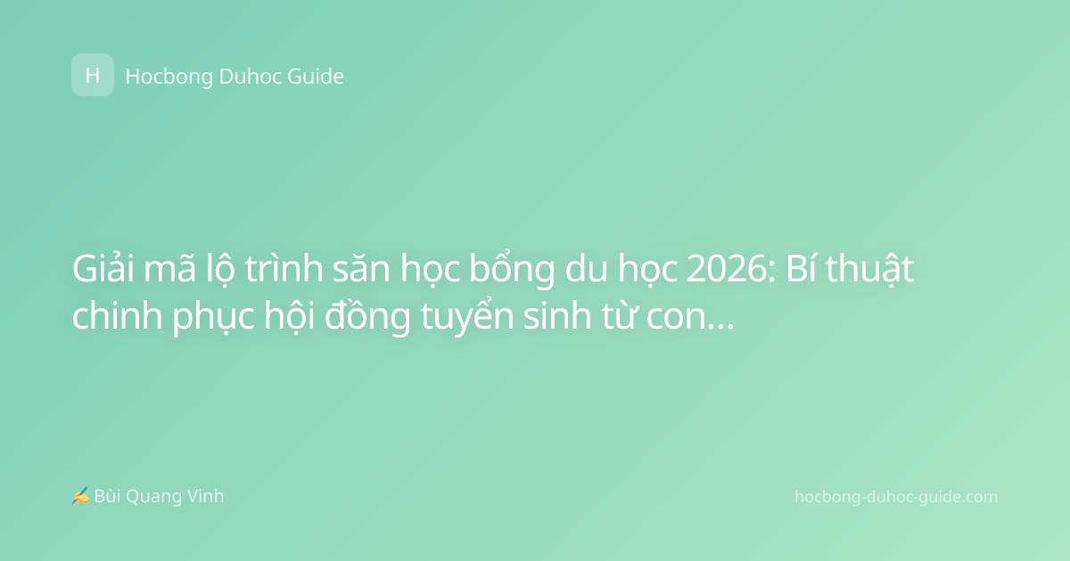 Giải mã lộ trình săn học bổng du học 2026: Bí thuật chinh phục hội đồng tuyển sinh từ con số 0
