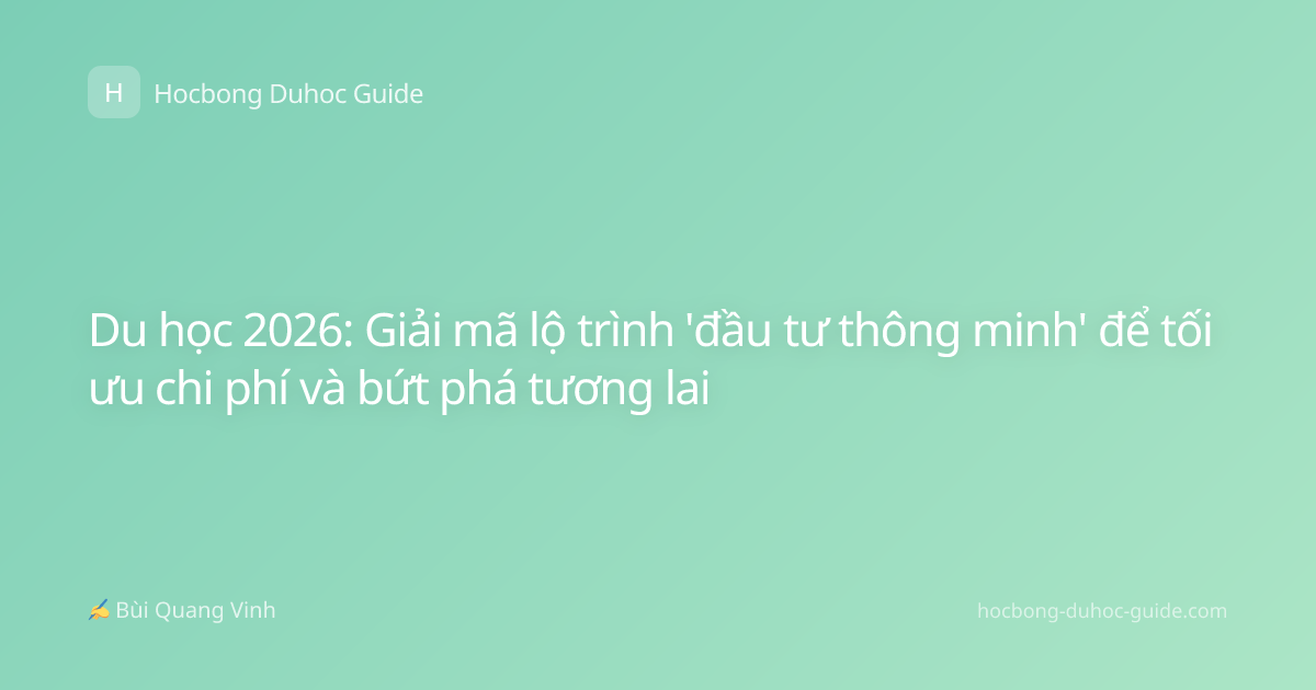 Du học 2026: Giải mã lộ trình 'đầu tư thông minh' để tối ưu chi phí và bứt phá tương lai
